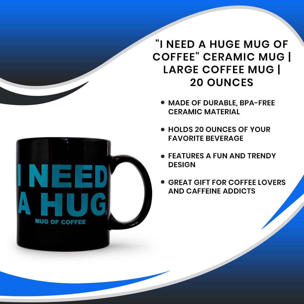 "I Need a HUGe Mug of Coffee" Ceramic Mug | Large Coffee Mug | 20 Ounces