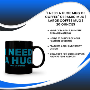 "I Need a HUGe Mug of Coffee" Ceramic Mug | Large Coffee Mug | 20 Ounces